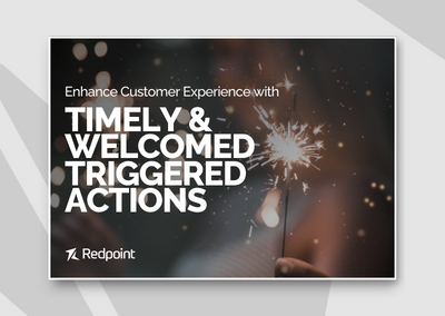 Enhance Customer Experience with Timely & Welcomed Triggered Actions